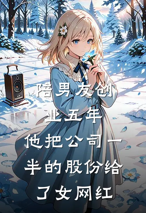 陪男友创业五年，他把公司一半的股份给了女网红